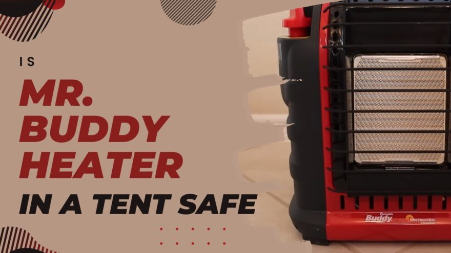 Mr. Buddy Heater - is it safe for your tent