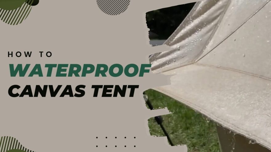 waterproofing your canvas tent - Have a dry camping experience