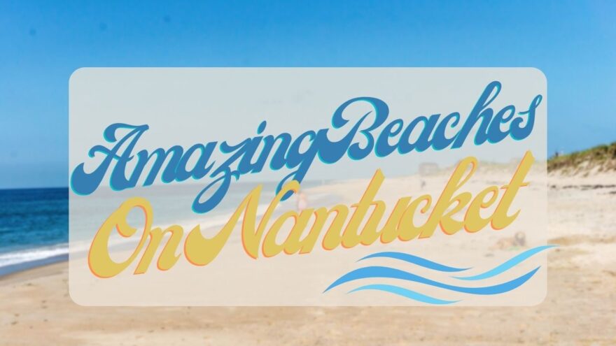 Amazing Beaches To Visit When On Nantucket